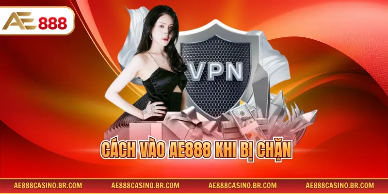 Cách Vào AE888 Khi Bị Chặn Nhanh Chóng, Ổn Định, Không Gián Đoạn