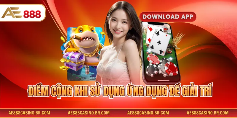 Tải App AE888 Đơn Giản, Cài Đặt Nhanh Cho Hệ Điều Hành Ios Và Android 4 Điểm cộng khi sử dụng ứng dụng để giải trí