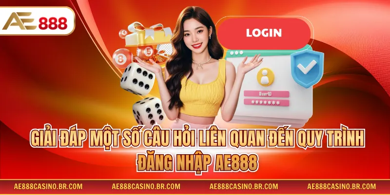 Giải đáp một số câu hỏi liên quan đến quy trình đăng nhập AE888