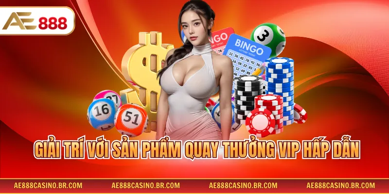 Giải trí với sản phẩm quay thưởng VIP hấp dẫn