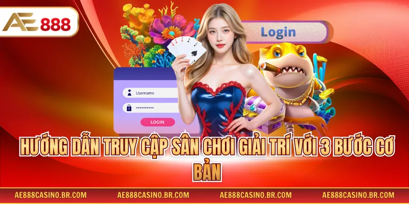 Hướng dẫn truy cập sân chơi giải trí với 3 bước cơ bản
