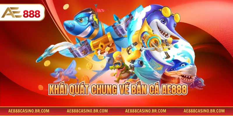 Bắn Cá AE888 – Khám Phá Thế Giới Đại Dương Và Săn Thưởng Lớn 2 Khái quát chung về bắn cá AE888