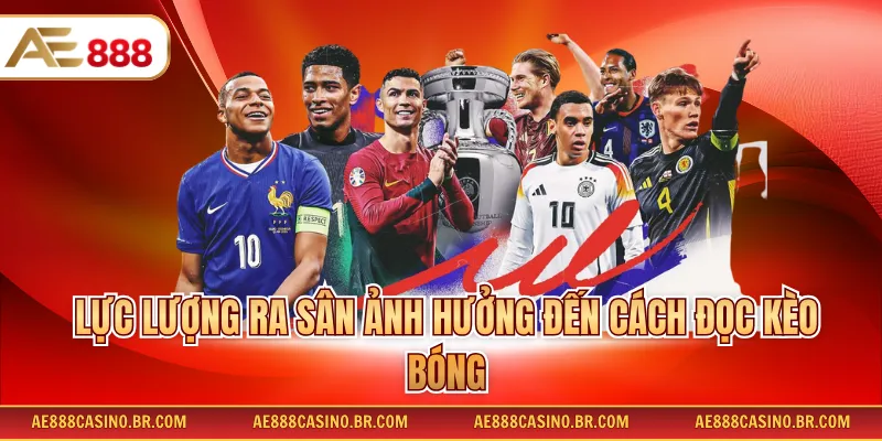 Cách Đọc Kèo Bóng Chi Tiết Giúp Phân Tích Và Chọn Kèo Hiệu Quả 2 Lực lượng ra sân ảnh hưởng đến cách đọc kèo bóng