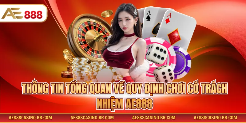 Chơi Có Trách Nhiệm AE888 - Tổng Hợp Thông Tin Quan Trọng Cho Hội Viên 1 Thông tin tổng quan về quy định chơi có trách nhiệm AE888