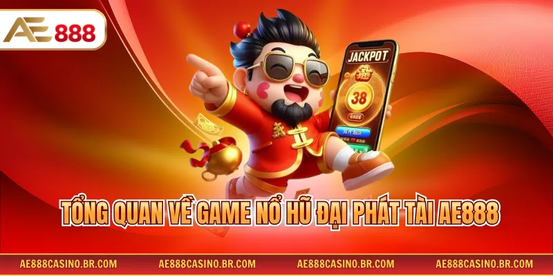 Game Nổ Hũ Đại Phát Tài AE888 – Hướng Dẫn Chơi Chi Tiết Từ A Đến Z 2 Tổng quan về game nổ hũ Đại Phát Tài AE888
